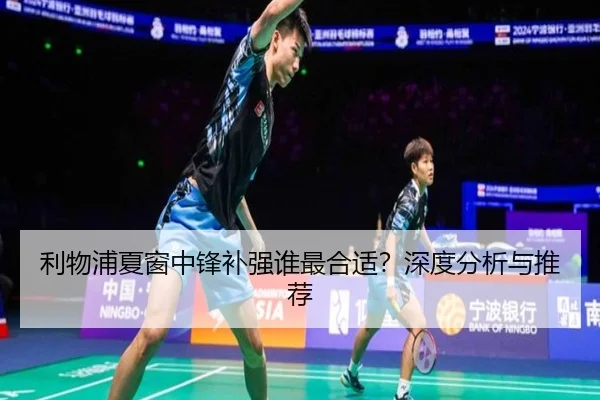 利物浦夏窗中锋补强谁最合适？深度分析与推荐（Kaiyun）