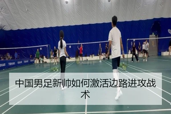 中国男足新帅如何激活边路进攻战术